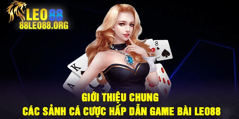 Giới thiệu chung các sảnh cá cược hấp dẫn game bài Leo88