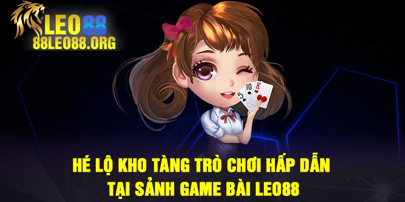 Hé lộ kho tàng trò chơi hấp dẫn tại sảnh game bài Leo88