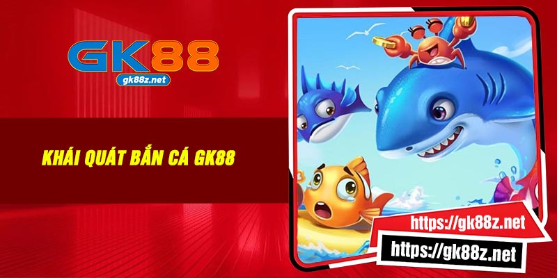 Khái quát bắn cá GK88