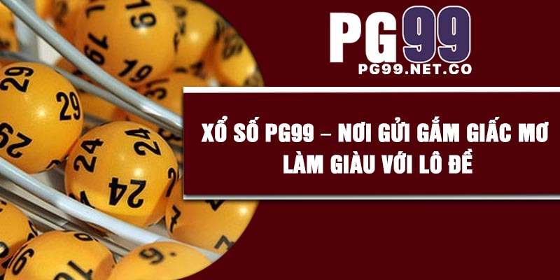 Xổ Số PG99 – Nơi Gửi Gắm Giấc Mơ Làm giàu Với Lô Đề