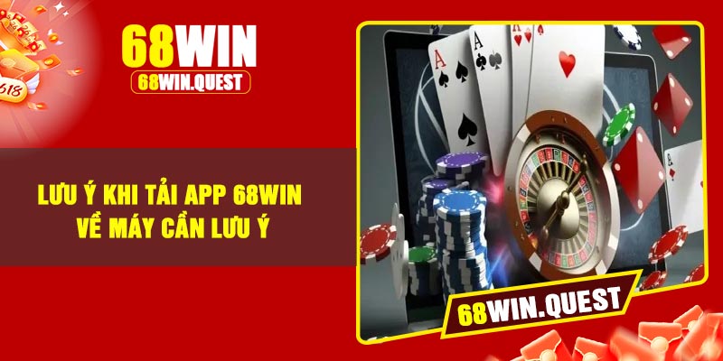 Lưu ý khi tải app 68Win về máy cần lưu ý