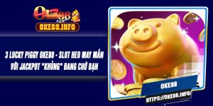 3 Lucky Piggy OKE88 - Slot Heo May Mắn Với Jackpot "Khủng" Đang Chờ Bạn