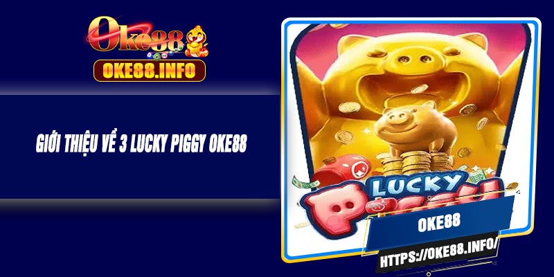 Giới Thiệu Về 3 Lucky Piggy OKE88