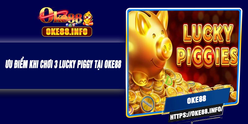 Ưu Điểm Khi Chơi 3 Lucky Piggy Tại OKE88