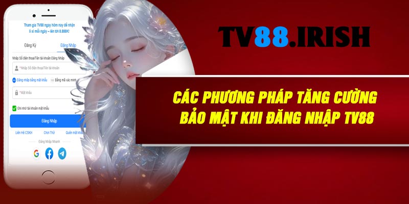 Các Phương Pháp Tăng Cường Bảo Mật Khi Đăng Nhập TV88