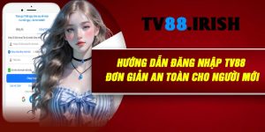 Hướng Dẫn Đăng Nhập TV88 Đơn Giản An Toàn Cho Người Mới