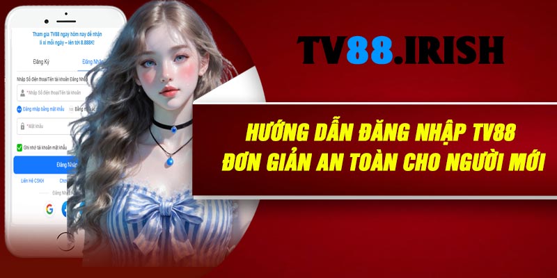 Hướng Dẫn Đăng Nhập TV88 Đơn Giản An Toàn Cho Người Mới