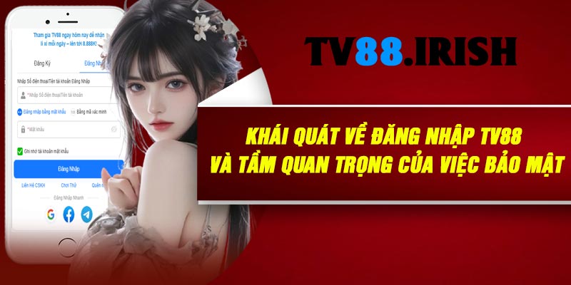Khái Quát Về Đăng Nhập TV88 Và Tầm Quan Trọng Của Việc Bảo Mật